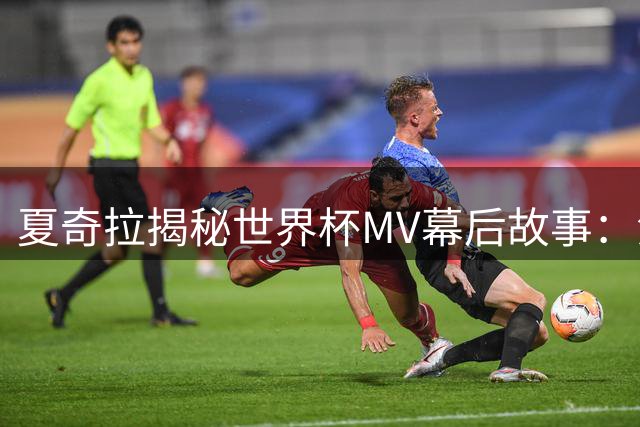 夏奇拉揭秘世界杯MV幕后故事：汉密尔顿助阵促成姆巴佩加盟