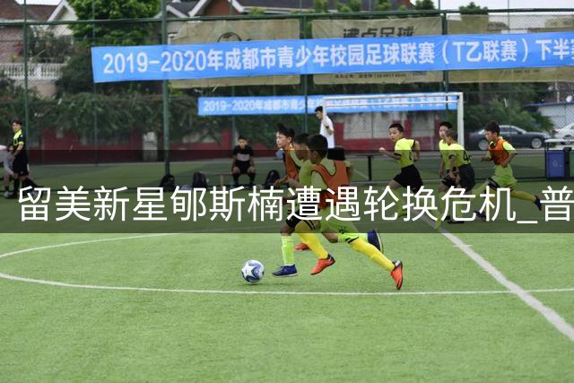 留美新星郇斯楠遭遇轮换危机 普渡大学第三中锋位置岌岌可危