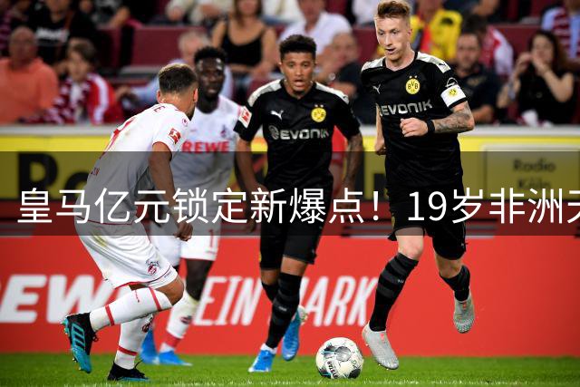 皇马亿元锁定新爆点！19岁非洲天才或成右路答案 迪亚兹离队倒计时？